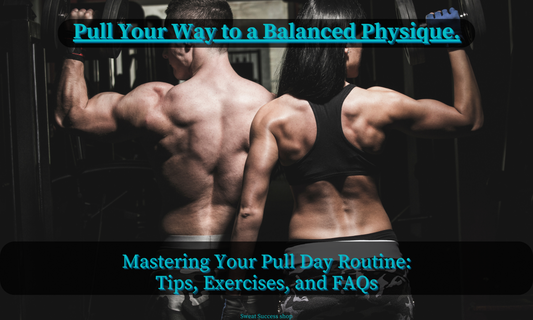 Mastering Your Pull Day Routine: Tips, Exercises, and FAQs | Sweat Success shop Blog