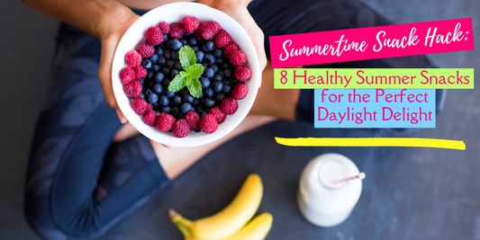 Summertime Snack Hack: 8 Healthy Summer Snacks for the Perfect Daylight Delight